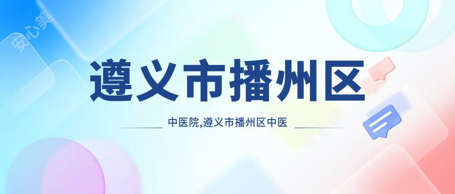 遵义市播州区中医院,遵义市播州区中医医院