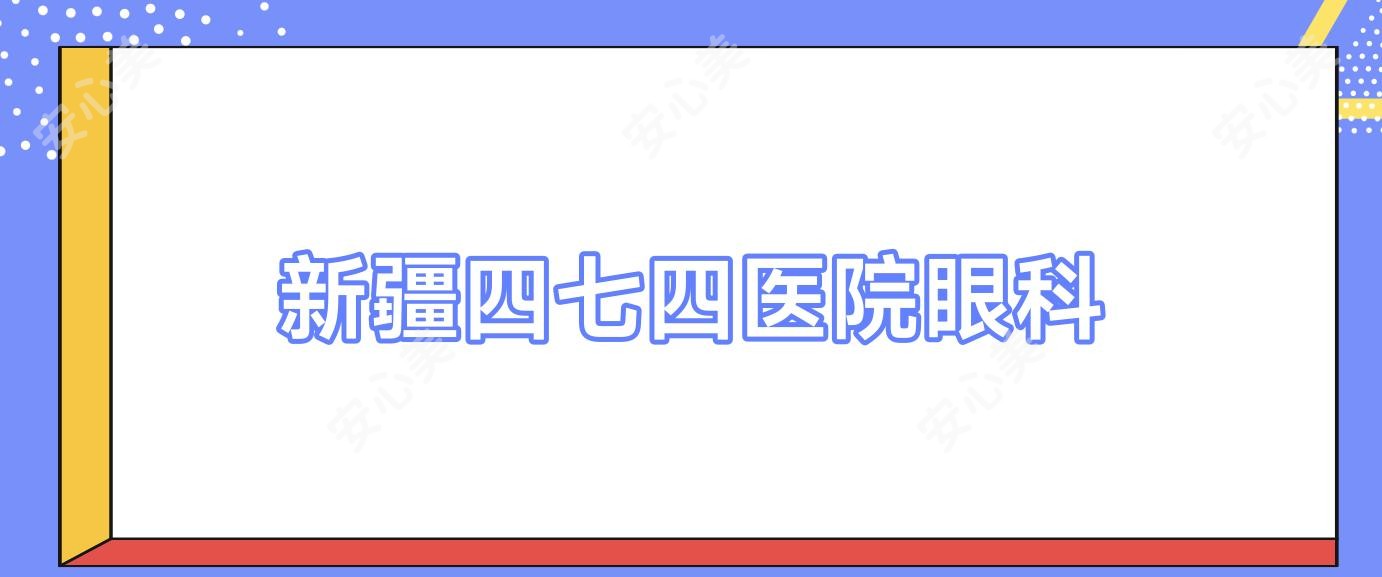 新疆四七四医院眼科