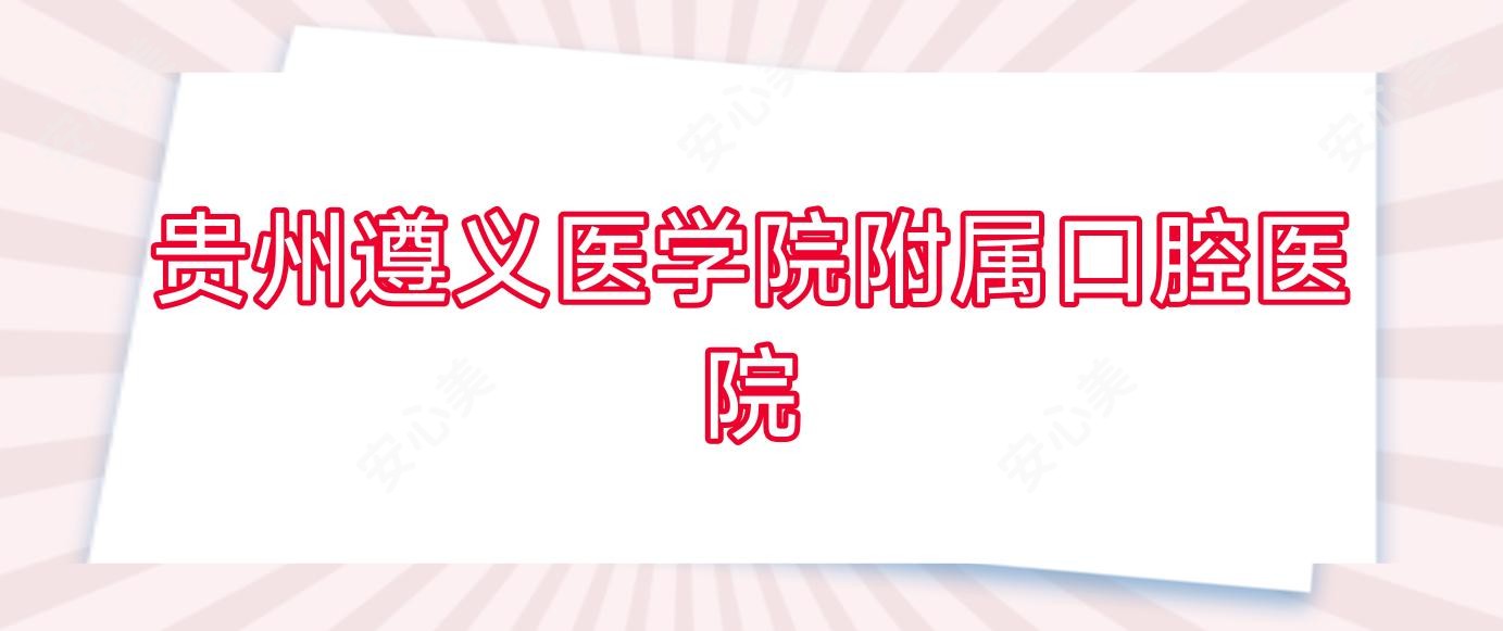 贵州遵义医学院附属口腔医院