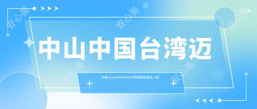 中山国内迈尔康(myok)MOA/MOAP角膜塑形镜多少钱?价格在6750-5250,国内视达佳智慧散光片(SA)角膜塑形镜6.4千-6.8千