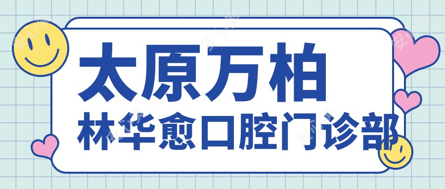 太原万柏林华愈口腔门诊部