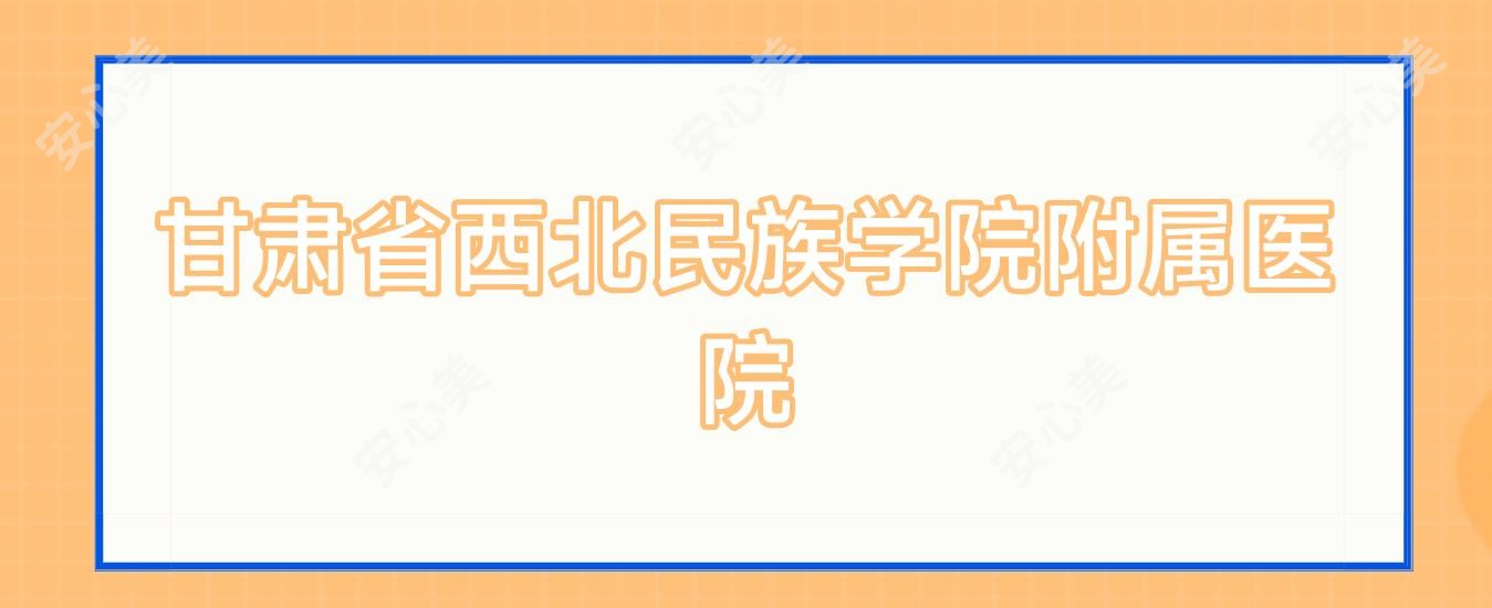 甘肃省西北民族学院附属医院