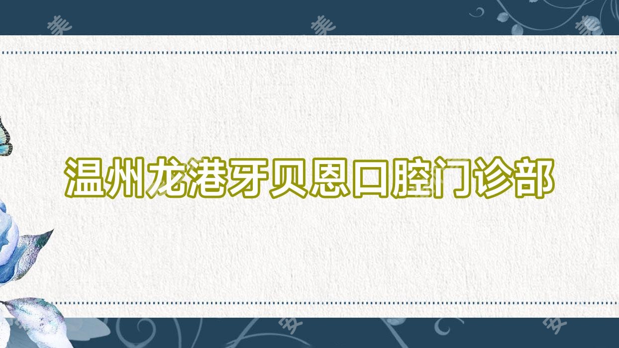 温州龙港牙贝恩口腔门诊部