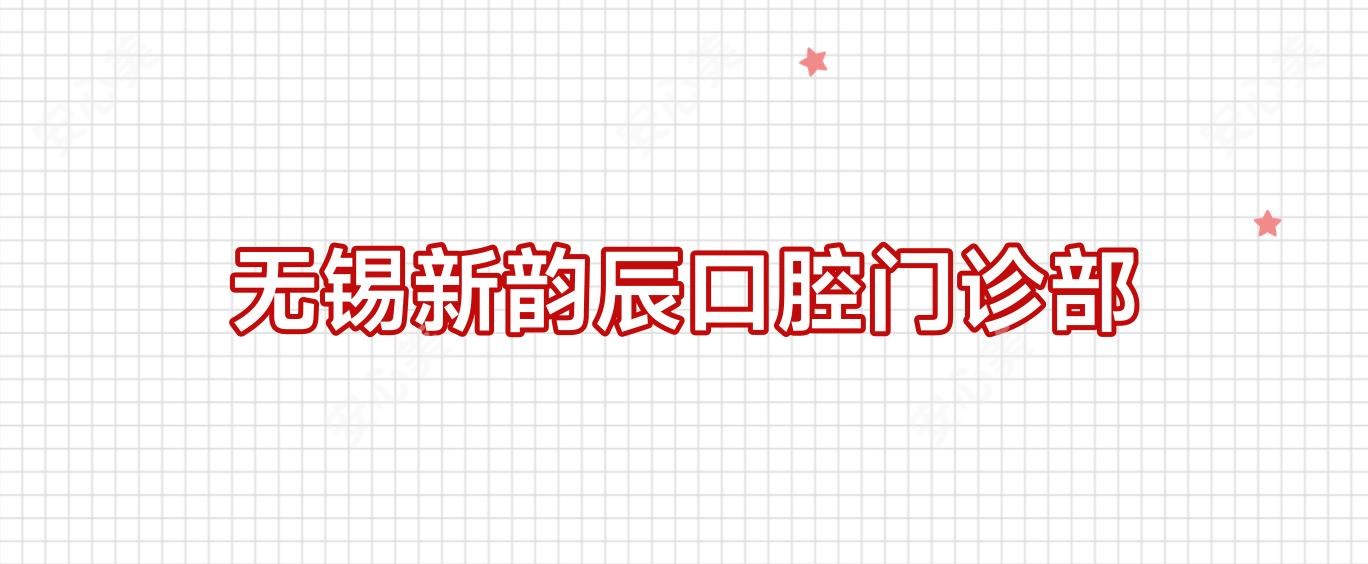 无锡新韵辰口腔门诊部