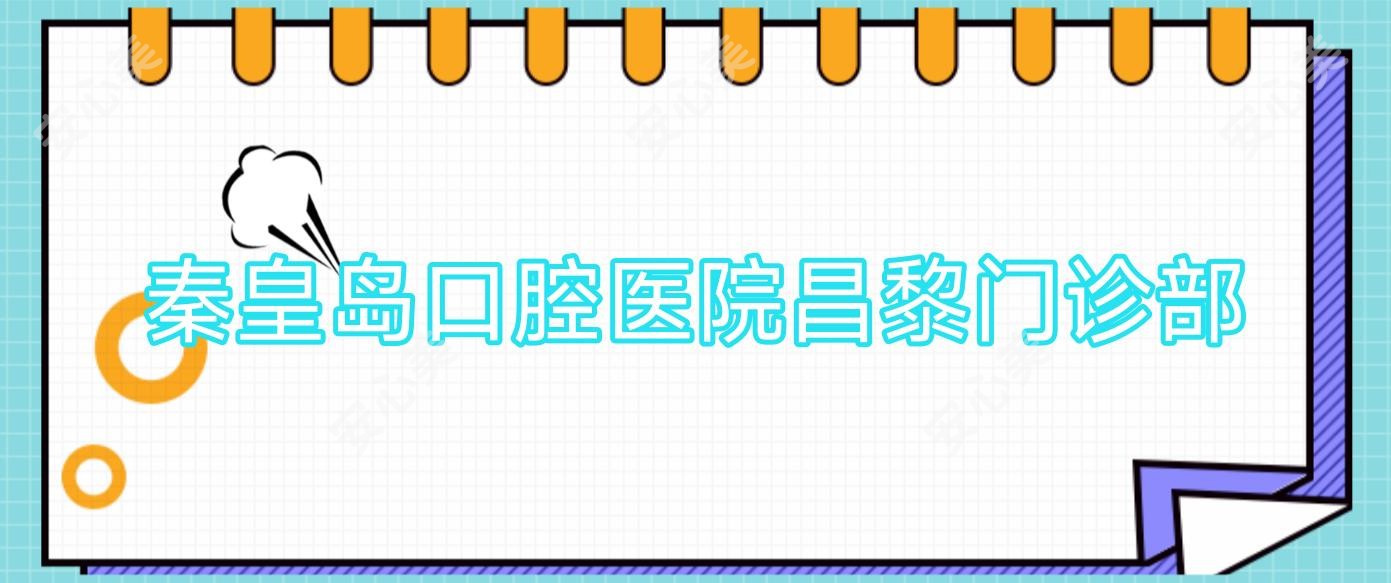 秦皇岛口腔医院昌黎门诊部