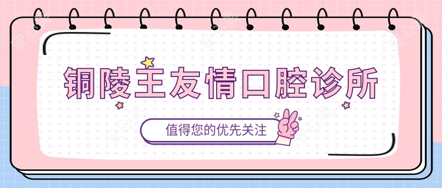 铜陵王友情口腔诊所