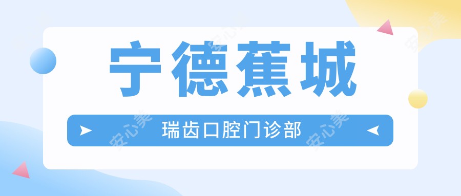 宁德蕉城瑞齿口腔门诊部