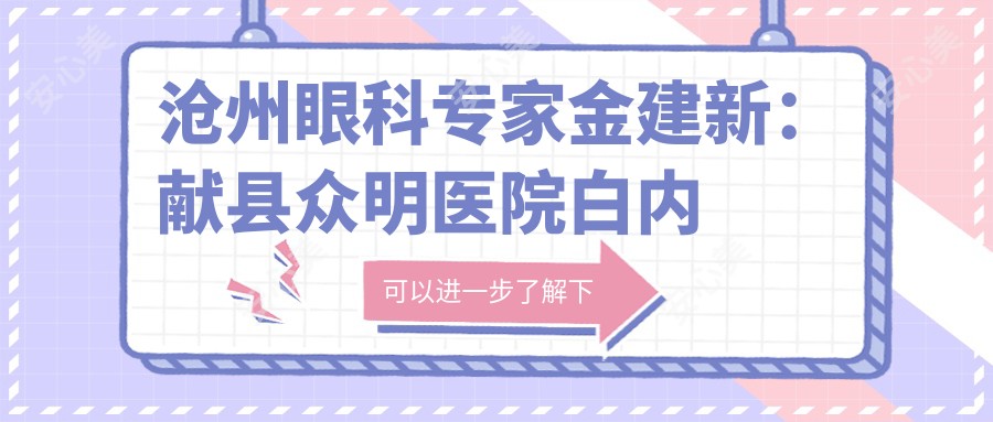 沧州眼科医生金建新:献县众明医院白内障青光眼诊疗有名