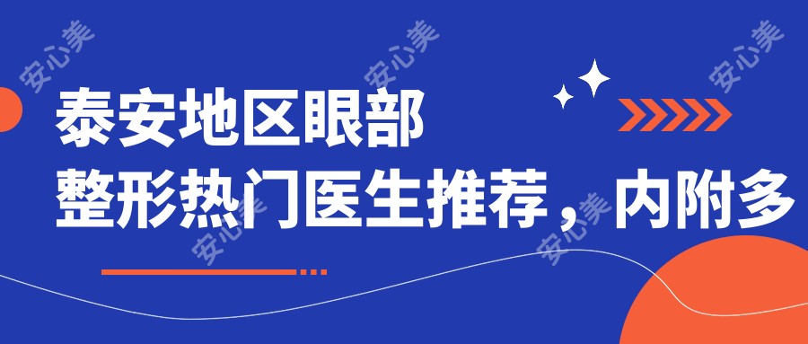 泰安地区眼部整形热门医生推荐，内附多位医生名单信息