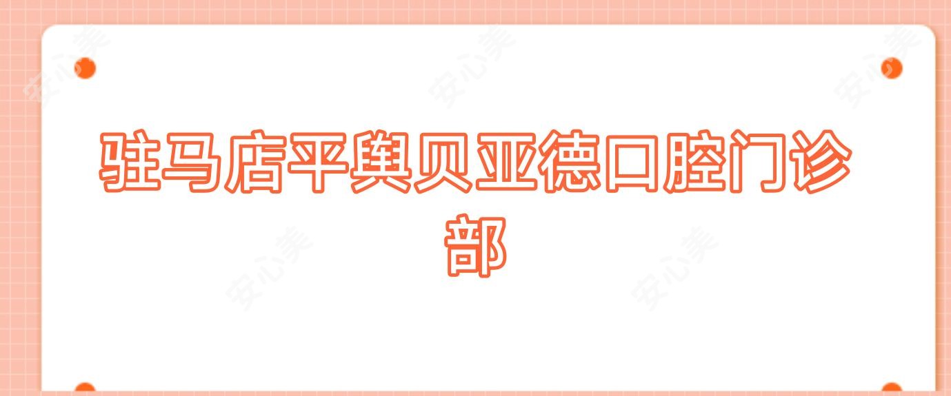驻马店平舆贝亚德口腔门诊部