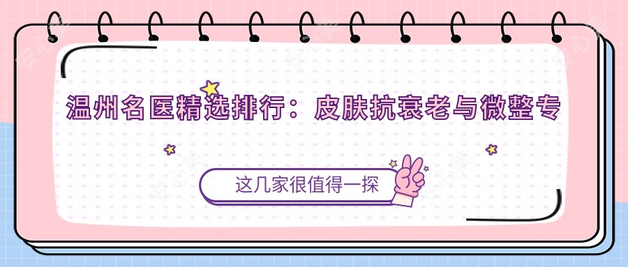 温州名医精选排行:皮肤抗衰老与微整医生推荐