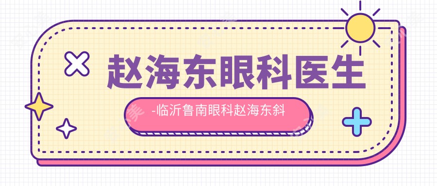 赵海东眼科医生-临沂鲁南眼科赵海东斜视手术儿童弱视技术获赞
