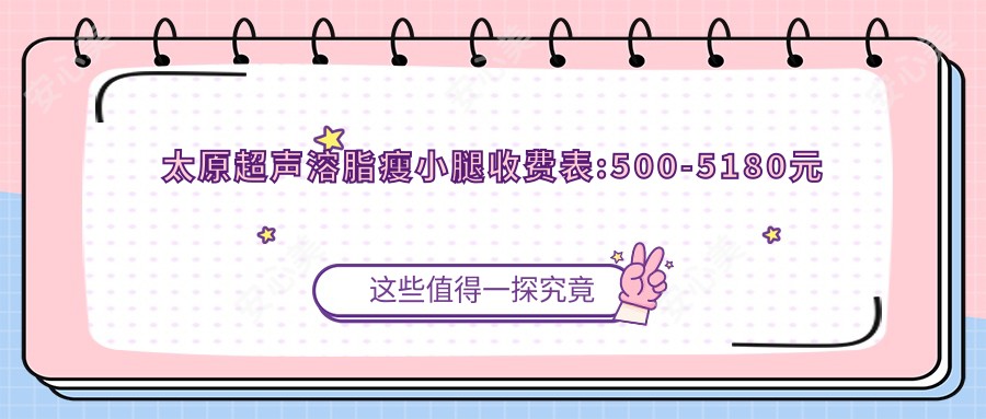 太原超声溶脂瘦小腿收费表:500-5180元