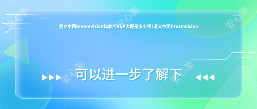 遵义国内Dreamvision标准片RGP大概是多少钱?遵义国内Dreamvision常规片RGP/国内欣视界RGP/国内艾康菲常规片RGP价格便宜