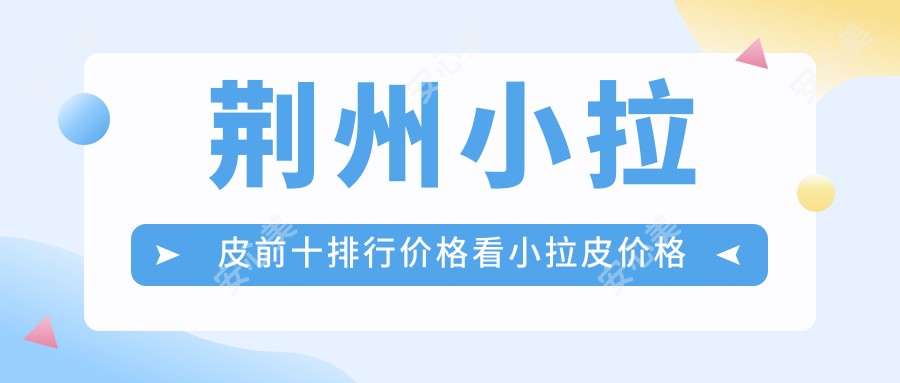 荆州小拉皮前十排行价格看小拉皮价格多少钱!