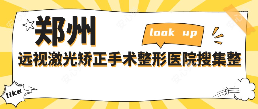 郑州远视激光矫正手术整形医院搜集整理前10评价,整理当地这10家被大家爱戴,郑州远视激光矫正手术整形医院整理归纳