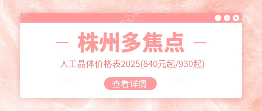 株州多焦点人工晶体价格表2025(840元起/930起)