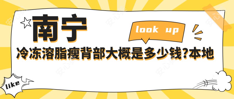南宁冷冻溶脂瘦背部大概是多少钱?本地建议医院分享