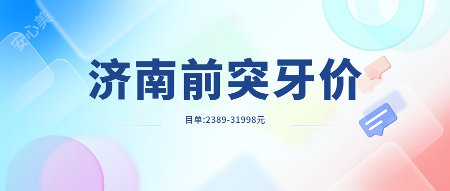 济南前突牙价目单:2389-31998元