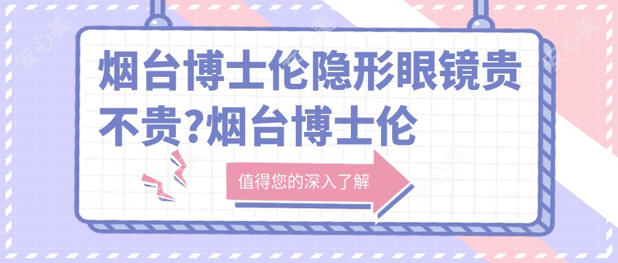 烟台博士伦隐形眼镜贵不贵?烟台博士伦隐形眼镜/卫康隐形眼镜/视康隐形眼镜费用有性价比