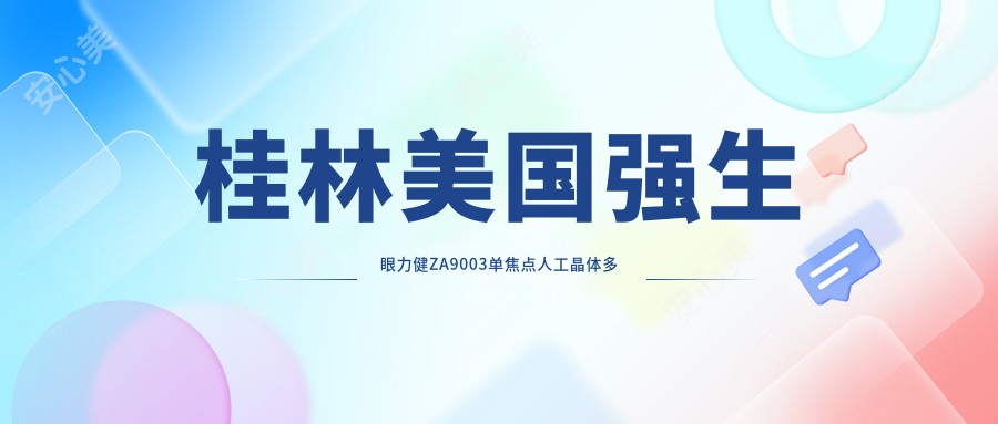 桂林美国强生眼力健ZA9003单焦点人工晶体多少钱?2025年详细美国强生眼力健ZA9003单焦点人工晶体价目单