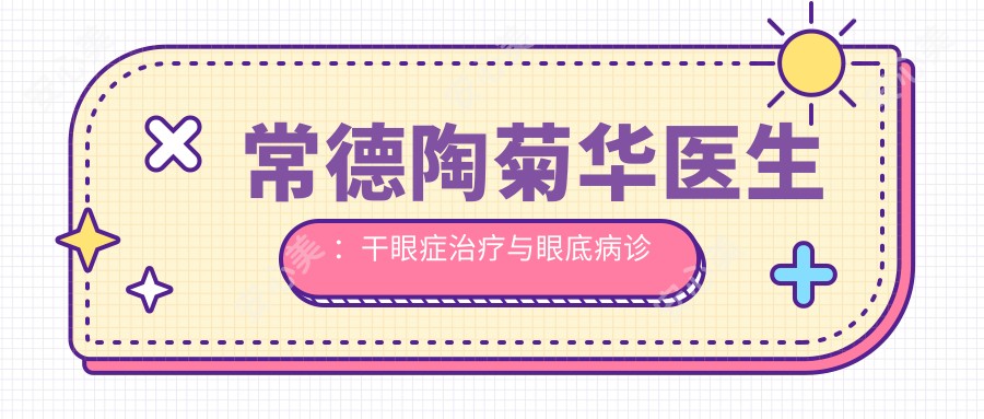 常德陶菊华医生:干眼症治疗与眼底病诊疗医生 - 新德华眼科门诊部