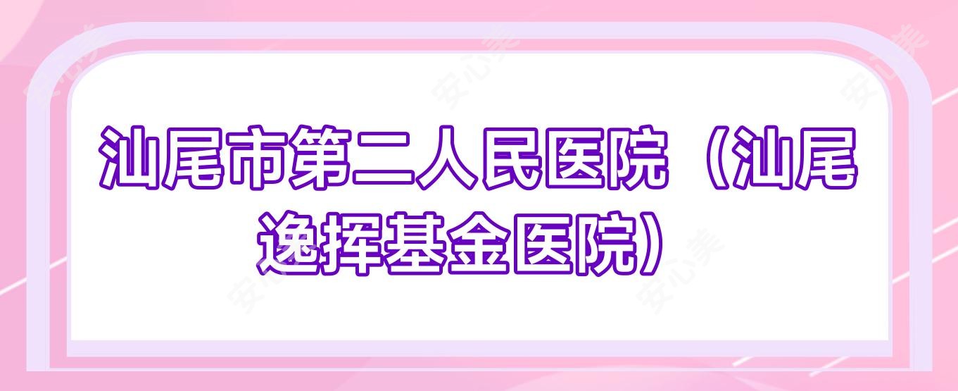 汕尾市第二人民医院(汕尾逸挥基金医院)